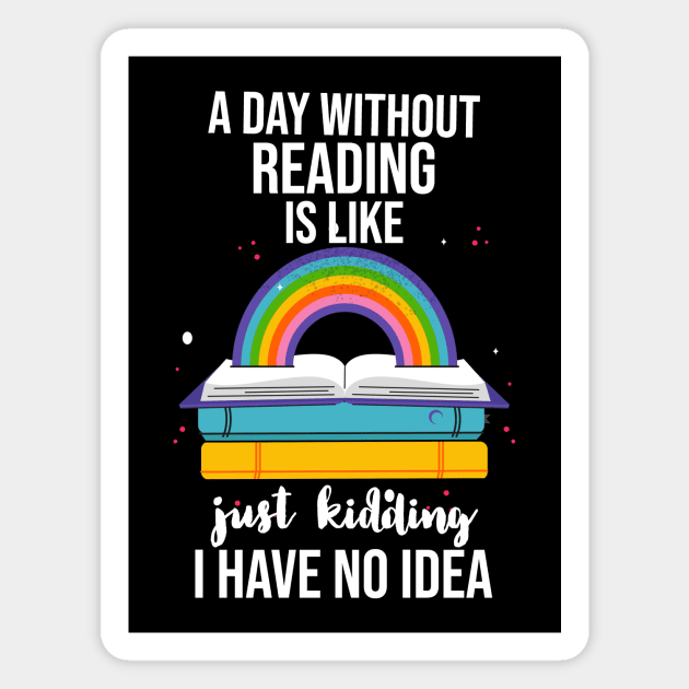 A Day Without Reading Is Like Just Kidding I Have No Idea Magnet by Little Designer